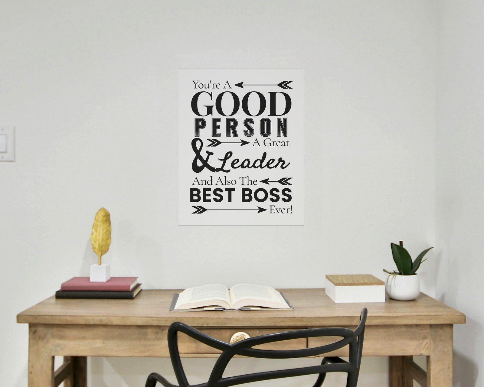 You're A Good Person, A Great Leader, And Also The Best Boss Ever, Bare print in a home office